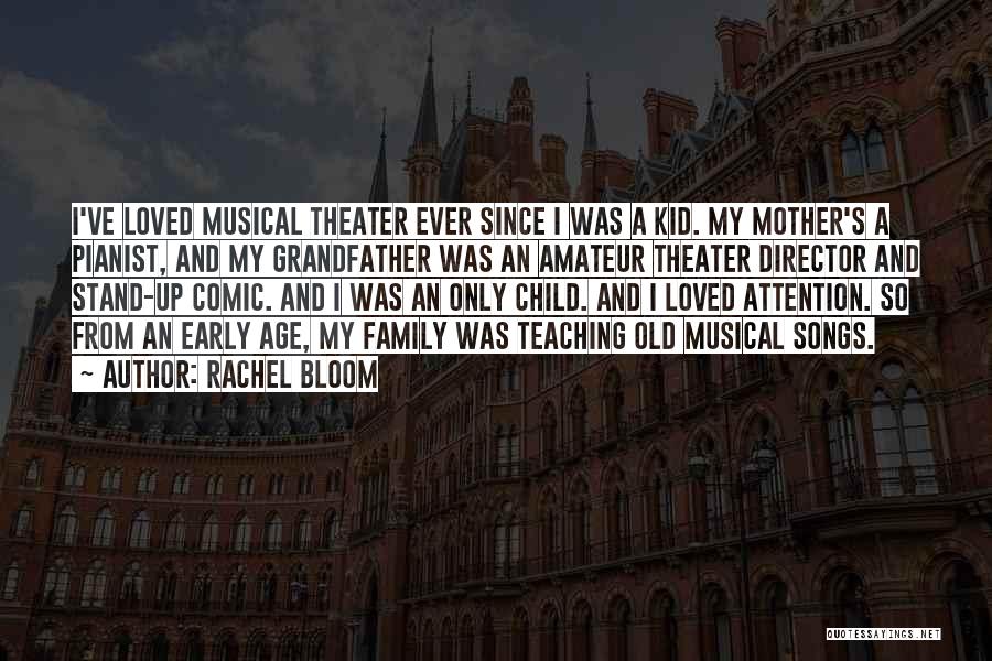 Rachel Bloom Quotes: I've Loved Musical Theater Ever Since I Was A Kid. My Mother's A Pianist, And My Grandfather Was An Amateur