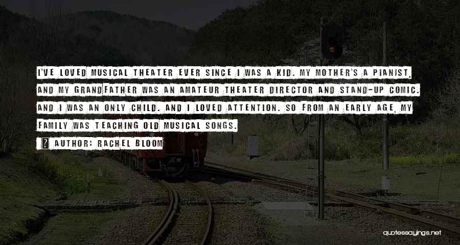 Rachel Bloom Quotes: I've Loved Musical Theater Ever Since I Was A Kid. My Mother's A Pianist, And My Grandfather Was An Amateur