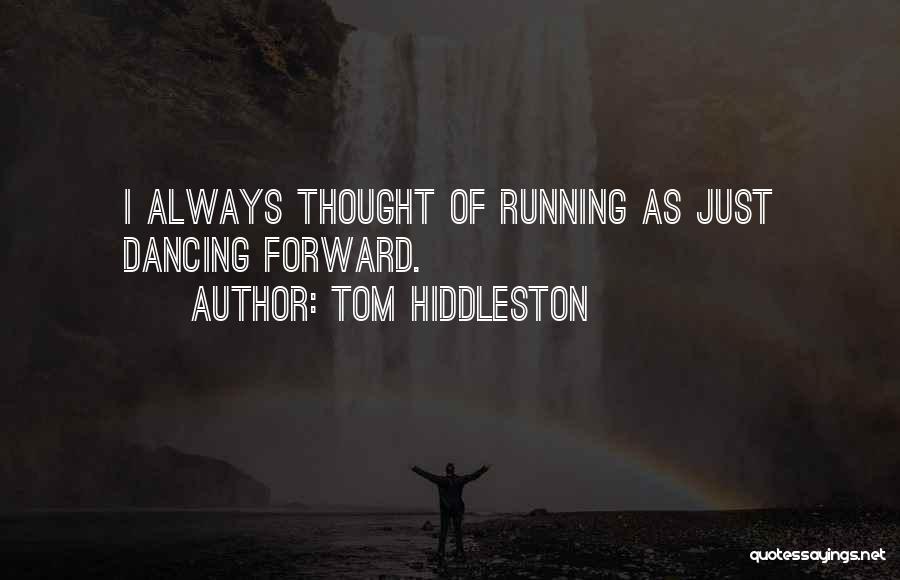 Tom Hiddleston Quotes: I Always Thought Of Running As Just Dancing Forward.