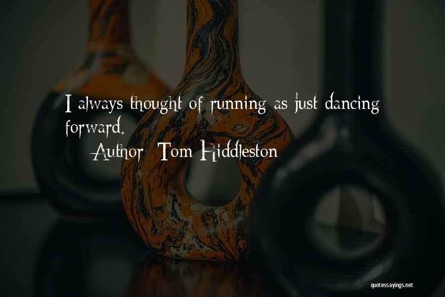 Tom Hiddleston Quotes: I Always Thought Of Running As Just Dancing Forward.