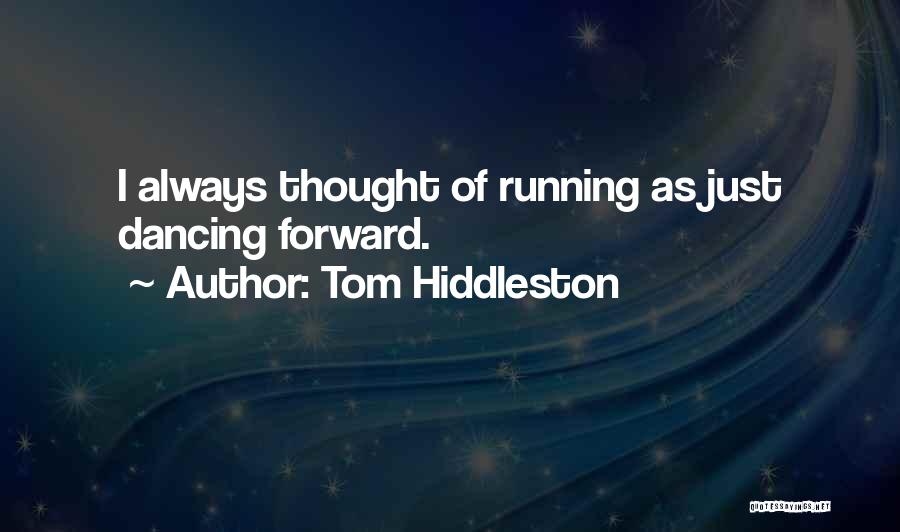 Tom Hiddleston Quotes: I Always Thought Of Running As Just Dancing Forward.