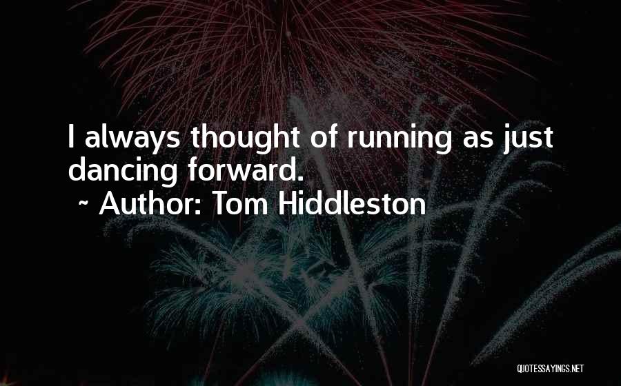 Tom Hiddleston Quotes: I Always Thought Of Running As Just Dancing Forward.