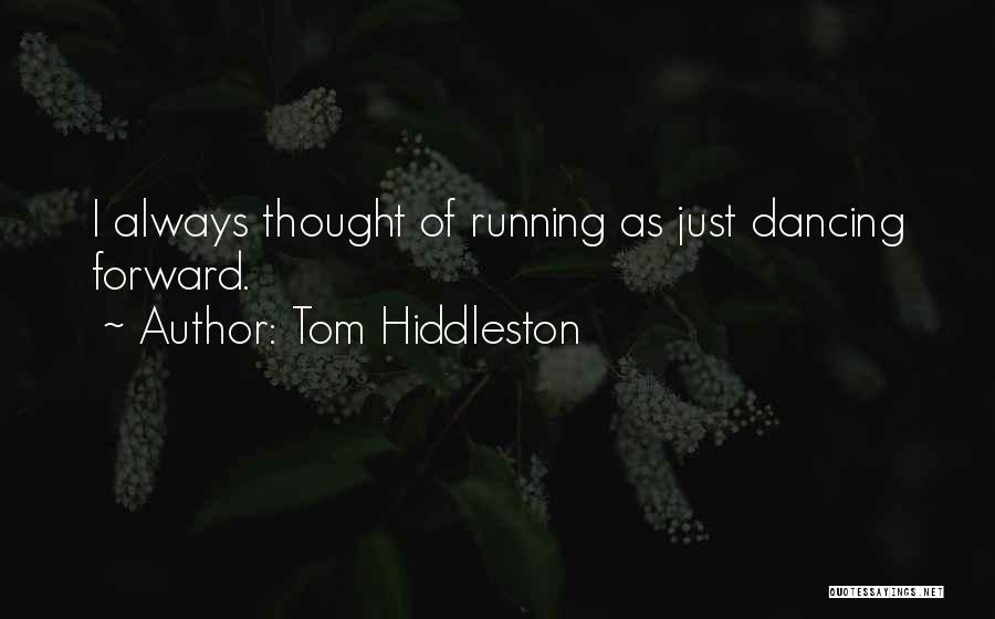 Tom Hiddleston Quotes: I Always Thought Of Running As Just Dancing Forward.