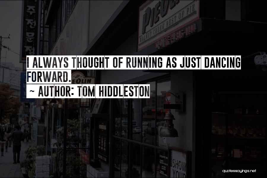 Tom Hiddleston Quotes: I Always Thought Of Running As Just Dancing Forward.