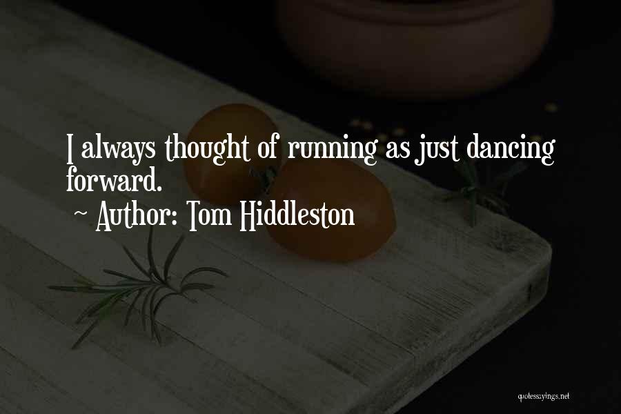 Tom Hiddleston Quotes: I Always Thought Of Running As Just Dancing Forward.