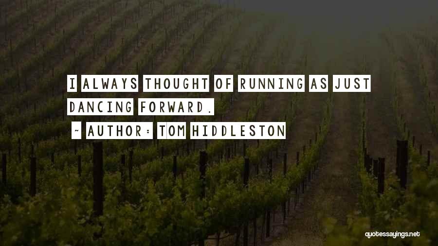 Tom Hiddleston Quotes: I Always Thought Of Running As Just Dancing Forward.