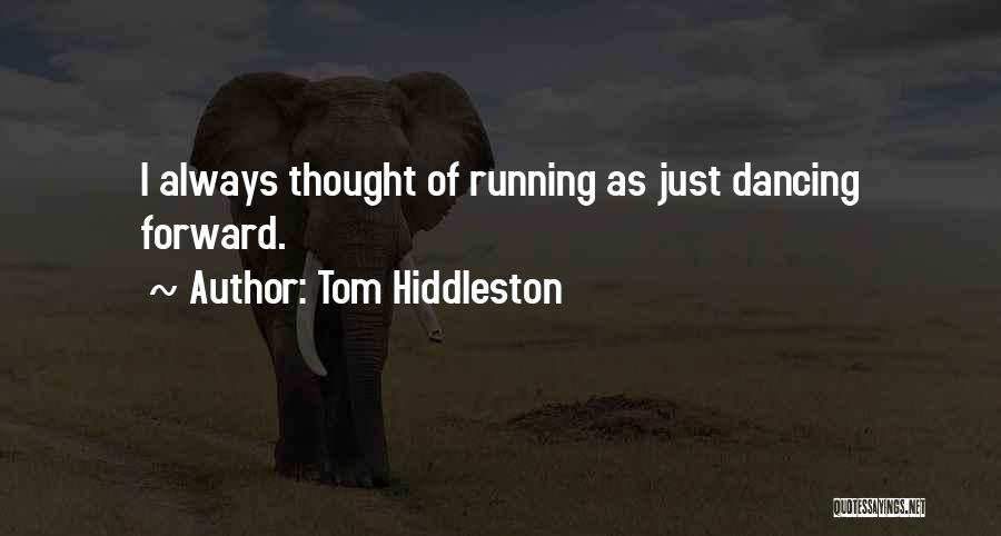 Tom Hiddleston Quotes: I Always Thought Of Running As Just Dancing Forward.