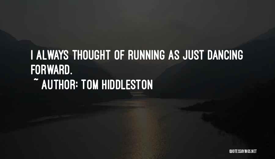 Tom Hiddleston Quotes: I Always Thought Of Running As Just Dancing Forward.