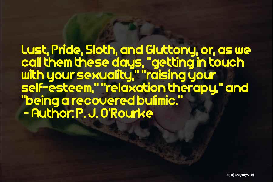 P. J. O'Rourke Quotes: Lust, Pride, Sloth, And Gluttony, Or, As We Call Them These Days, Getting In Touch With Your Sexuality, Raising Your