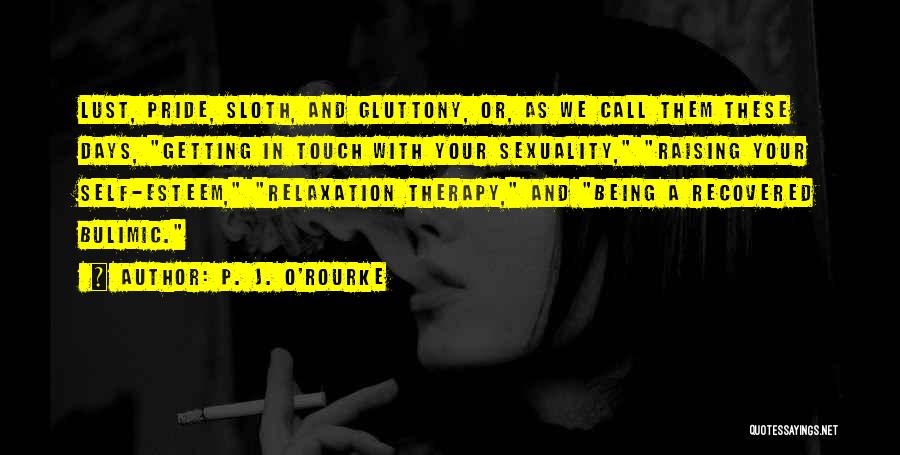 P. J. O'Rourke Quotes: Lust, Pride, Sloth, And Gluttony, Or, As We Call Them These Days, Getting In Touch With Your Sexuality, Raising Your