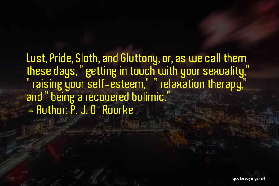 P. J. O'Rourke Quotes: Lust, Pride, Sloth, And Gluttony, Or, As We Call Them These Days, Getting In Touch With Your Sexuality, Raising Your