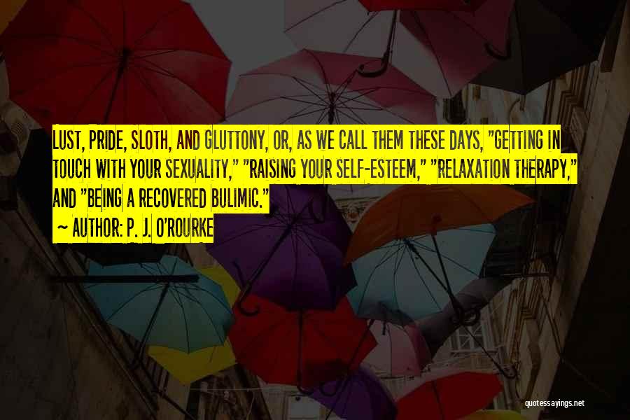 P. J. O'Rourke Quotes: Lust, Pride, Sloth, And Gluttony, Or, As We Call Them These Days, Getting In Touch With Your Sexuality, Raising Your