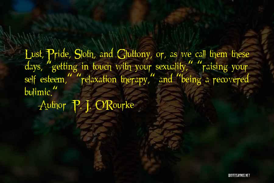 P. J. O'Rourke Quotes: Lust, Pride, Sloth, And Gluttony, Or, As We Call Them These Days, Getting In Touch With Your Sexuality, Raising Your