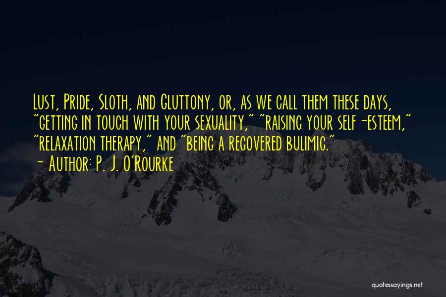 P. J. O'Rourke Quotes: Lust, Pride, Sloth, And Gluttony, Or, As We Call Them These Days, Getting In Touch With Your Sexuality, Raising Your