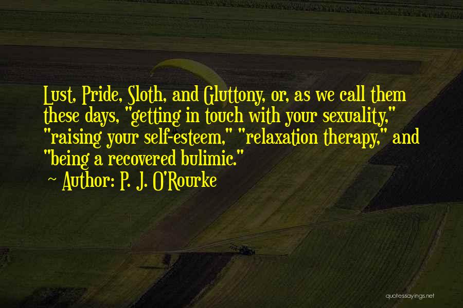 P. J. O'Rourke Quotes: Lust, Pride, Sloth, And Gluttony, Or, As We Call Them These Days, Getting In Touch With Your Sexuality, Raising Your