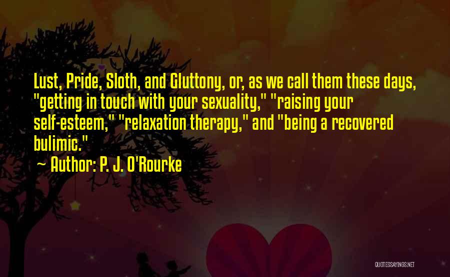 P. J. O'Rourke Quotes: Lust, Pride, Sloth, And Gluttony, Or, As We Call Them These Days, Getting In Touch With Your Sexuality, Raising Your