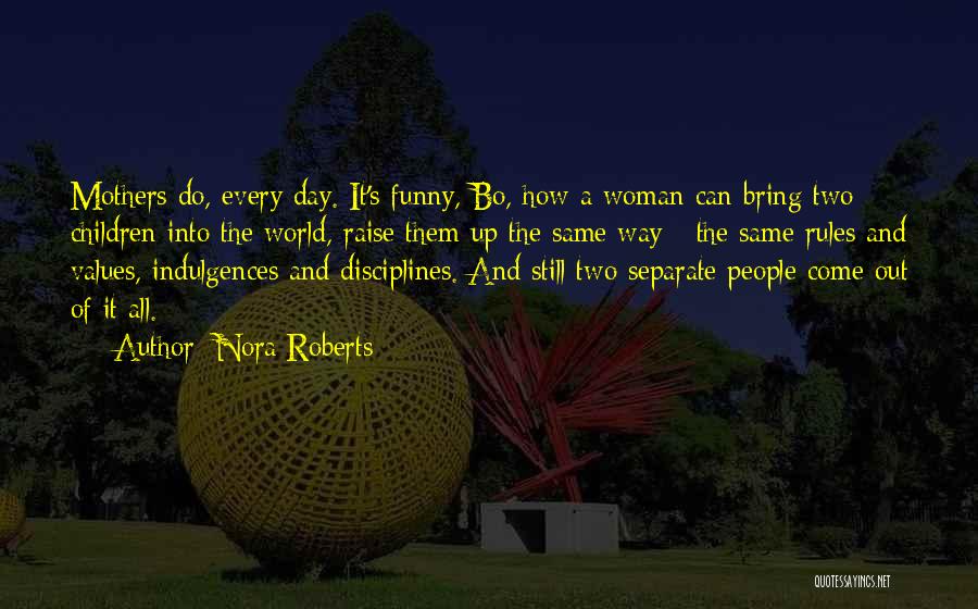 Nora Roberts Quotes: Mothers Do, Every Day. It's Funny, Bo, How A Woman Can Bring Two Children Into The World, Raise Them Up