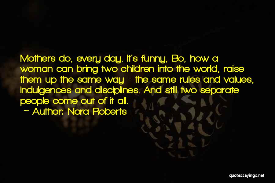 Nora Roberts Quotes: Mothers Do, Every Day. It's Funny, Bo, How A Woman Can Bring Two Children Into The World, Raise Them Up