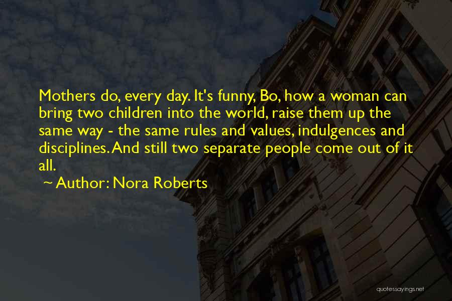 Nora Roberts Quotes: Mothers Do, Every Day. It's Funny, Bo, How A Woman Can Bring Two Children Into The World, Raise Them Up