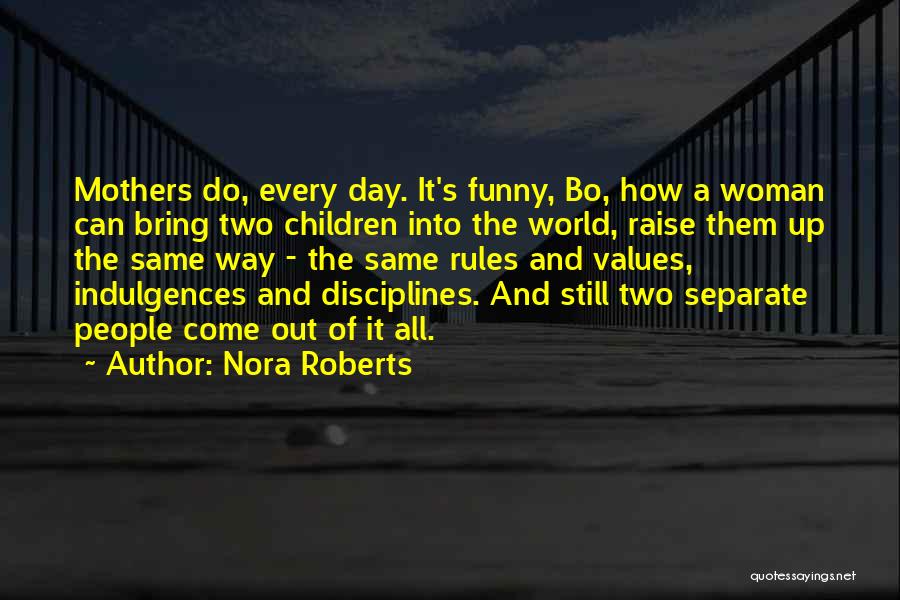 Nora Roberts Quotes: Mothers Do, Every Day. It's Funny, Bo, How A Woman Can Bring Two Children Into The World, Raise Them Up