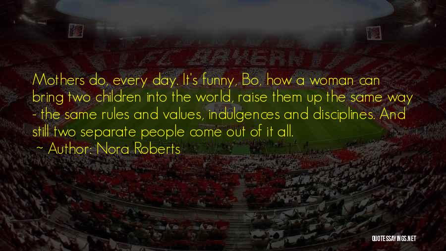 Nora Roberts Quotes: Mothers Do, Every Day. It's Funny, Bo, How A Woman Can Bring Two Children Into The World, Raise Them Up