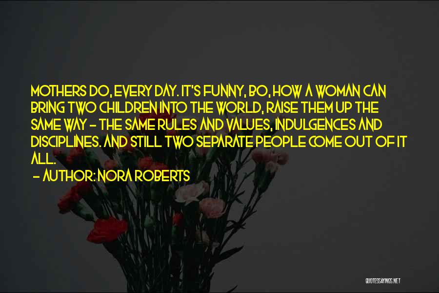 Nora Roberts Quotes: Mothers Do, Every Day. It's Funny, Bo, How A Woman Can Bring Two Children Into The World, Raise Them Up