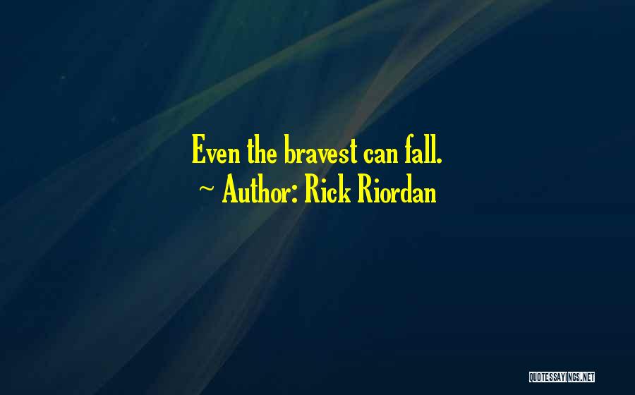 Rick Riordan Quotes: Even The Bravest Can Fall.