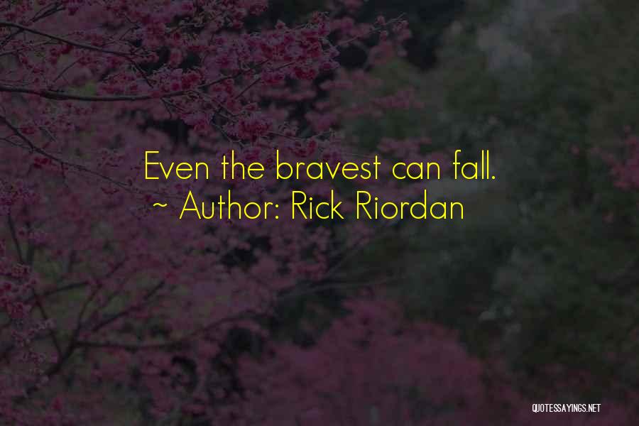 Rick Riordan Quotes: Even The Bravest Can Fall.
