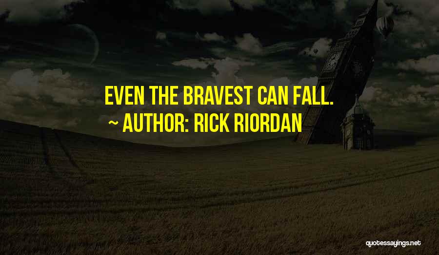 Rick Riordan Quotes: Even The Bravest Can Fall.