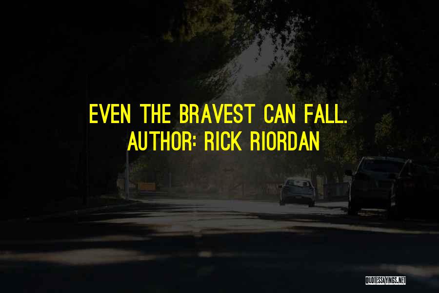 Rick Riordan Quotes: Even The Bravest Can Fall.