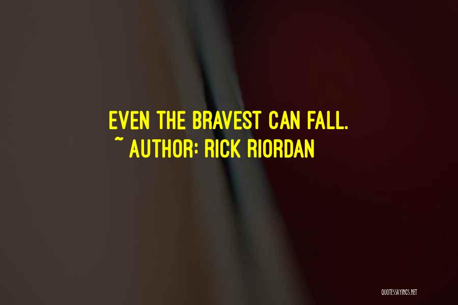 Rick Riordan Quotes: Even The Bravest Can Fall.
