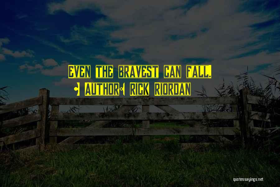 Rick Riordan Quotes: Even The Bravest Can Fall.