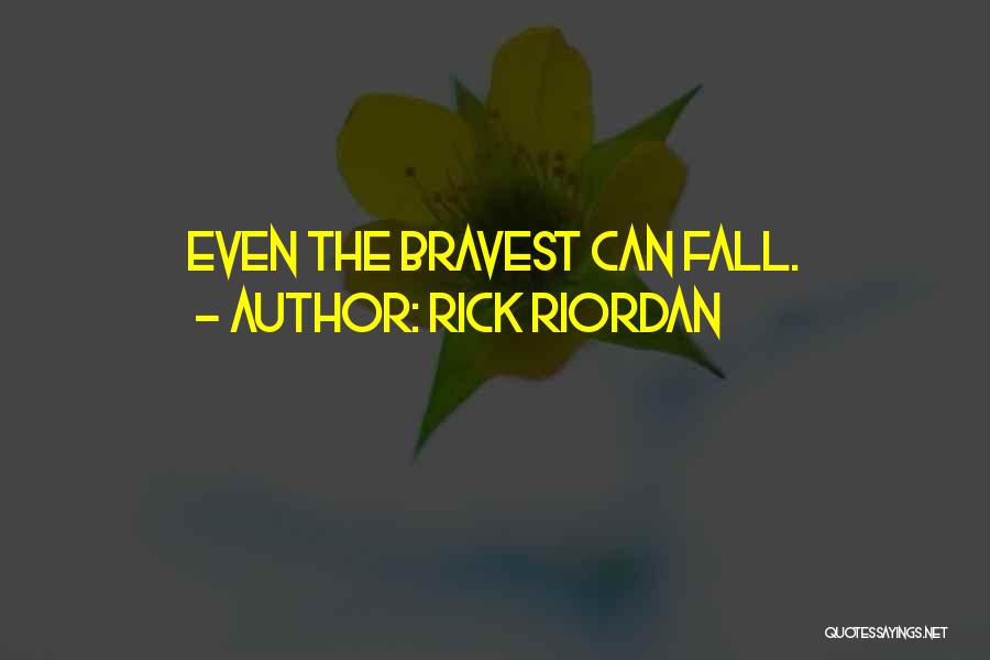 Rick Riordan Quotes: Even The Bravest Can Fall.