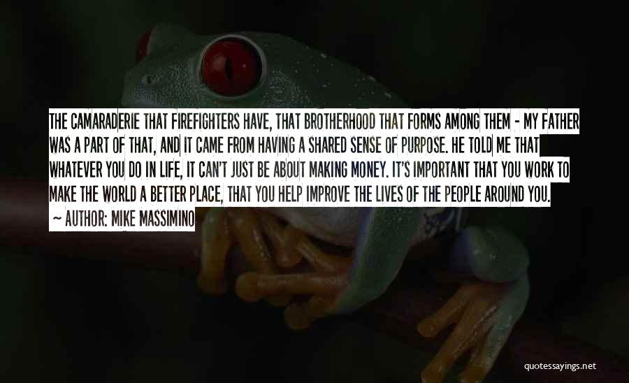 Mike Massimino Quotes: The Camaraderie That Firefighters Have, That Brotherhood That Forms Among Them - My Father Was A Part Of That, And