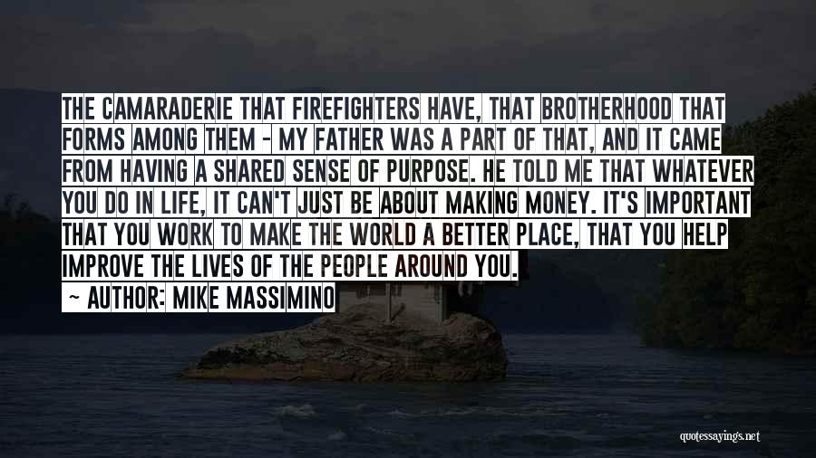 Mike Massimino Quotes: The Camaraderie That Firefighters Have, That Brotherhood That Forms Among Them - My Father Was A Part Of That, And