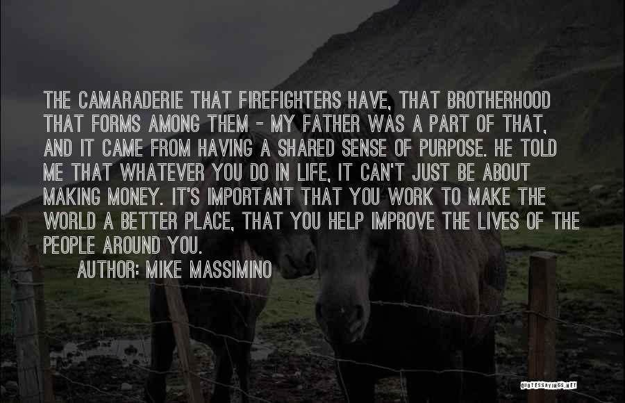 Mike Massimino Quotes: The Camaraderie That Firefighters Have, That Brotherhood That Forms Among Them - My Father Was A Part Of That, And