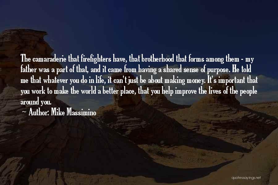 Mike Massimino Quotes: The Camaraderie That Firefighters Have, That Brotherhood That Forms Among Them - My Father Was A Part Of That, And