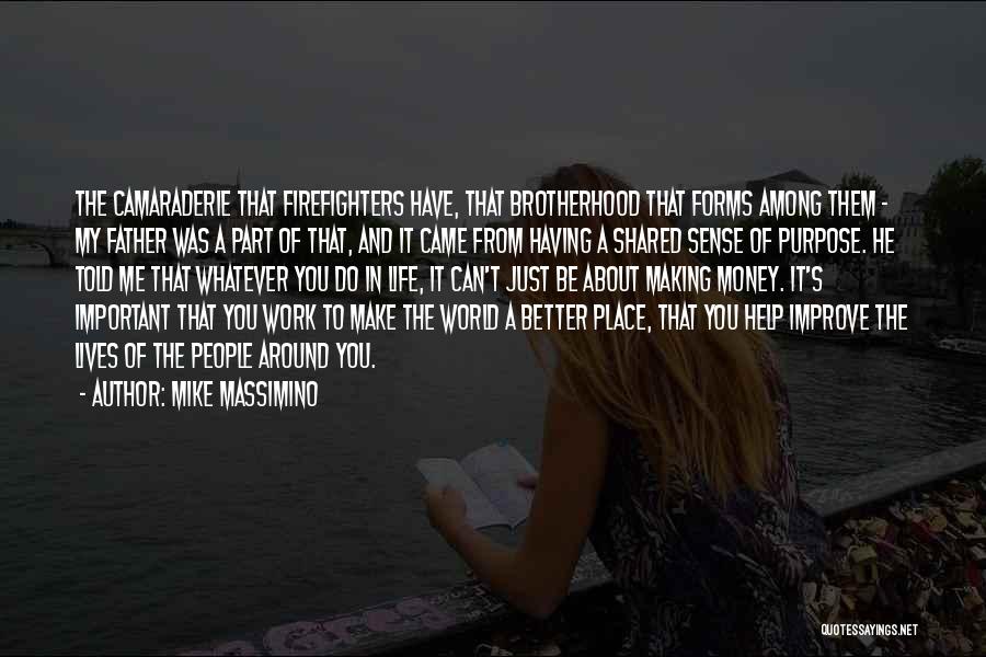 Mike Massimino Quotes: The Camaraderie That Firefighters Have, That Brotherhood That Forms Among Them - My Father Was A Part Of That, And