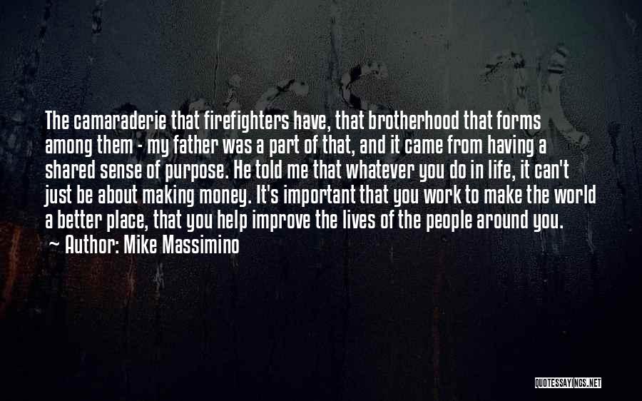 Mike Massimino Quotes: The Camaraderie That Firefighters Have, That Brotherhood That Forms Among Them - My Father Was A Part Of That, And