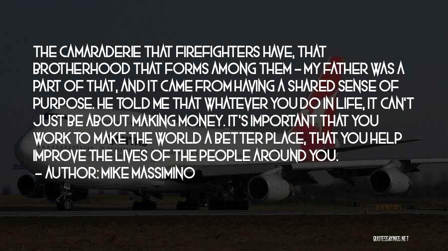 Mike Massimino Quotes: The Camaraderie That Firefighters Have, That Brotherhood That Forms Among Them - My Father Was A Part Of That, And