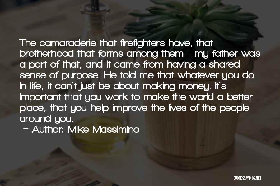 Mike Massimino Quotes: The Camaraderie That Firefighters Have, That Brotherhood That Forms Among Them - My Father Was A Part Of That, And