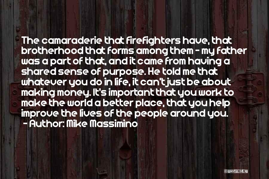 Mike Massimino Quotes: The Camaraderie That Firefighters Have, That Brotherhood That Forms Among Them - My Father Was A Part Of That, And