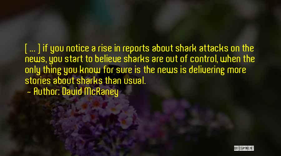 David McRaney Quotes: [ ... ] If You Notice A Rise In Reports About Shark Attacks On The News, You Start To Believe