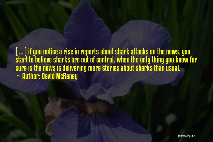 David McRaney Quotes: [ ... ] If You Notice A Rise In Reports About Shark Attacks On The News, You Start To Believe