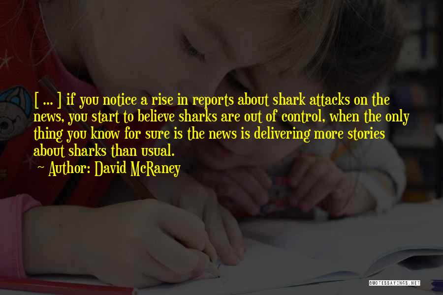 David McRaney Quotes: [ ... ] If You Notice A Rise In Reports About Shark Attacks On The News, You Start To Believe