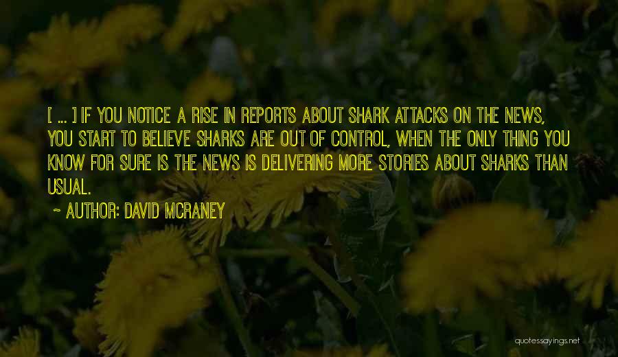 David McRaney Quotes: [ ... ] If You Notice A Rise In Reports About Shark Attacks On The News, You Start To Believe