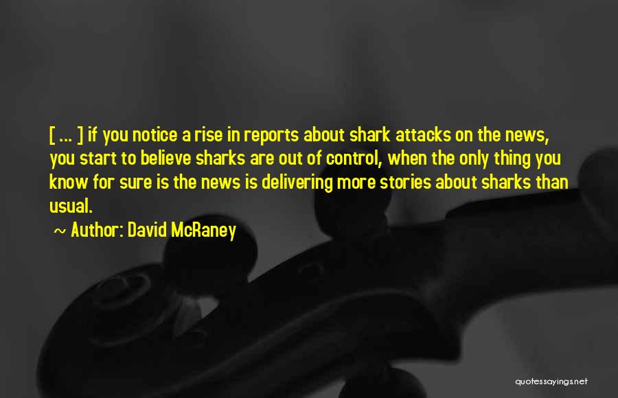 David McRaney Quotes: [ ... ] If You Notice A Rise In Reports About Shark Attacks On The News, You Start To Believe