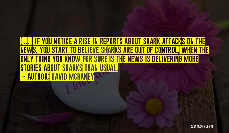 David McRaney Quotes: [ ... ] If You Notice A Rise In Reports About Shark Attacks On The News, You Start To Believe