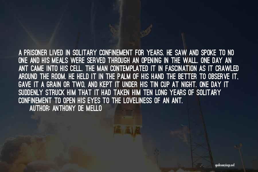 Anthony De Mello Quotes: A Prisoner Lived In Solitary Confinement For Years. He Saw And Spoke To No One And His Meals Were Served