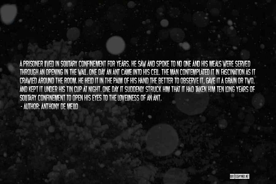 Anthony De Mello Quotes: A Prisoner Lived In Solitary Confinement For Years. He Saw And Spoke To No One And His Meals Were Served